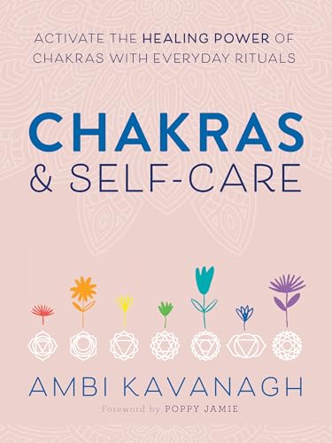 Chakras &amp Self-Care Activate the Healing Power of Chakras with Everyday Rit [Paperback]