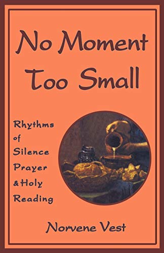 No Moment Too Small Rhythms of Silence, Prayer, and Holy Reading [Paperback]