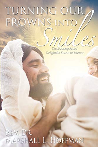 Turning Our Frowns Into Smiles Discovering Jesus' Delightful Sense Of Humor [Paperback]