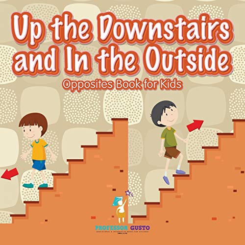 Up the Downstairs and in the Outside Opposites Book for Kids [Paperback]