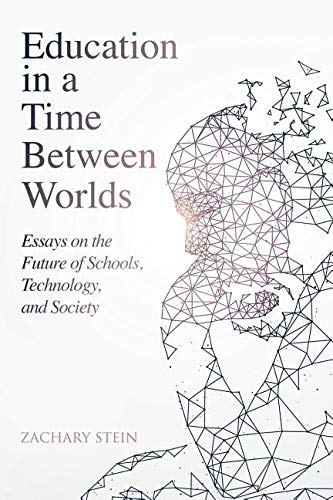 Education in a Time Between Worlds Essays on the Future of Schools, Technology, [Paperback]