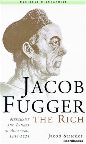 Jacob Fugger The Rich Merchant And Banker Of Augsburg, 1459-1525 (business Biog [Paperback]