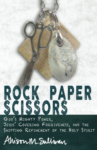 Rock Paper Scissors God's Mighty Power, Jesus' Covering Forgiveness, And The Sn [Paperback]
