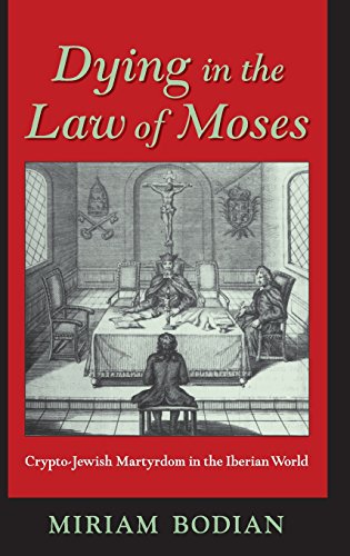 Dying in the Law of Moses Crypto-Jewish Martyrdom in the Iberian World [Hardcover]