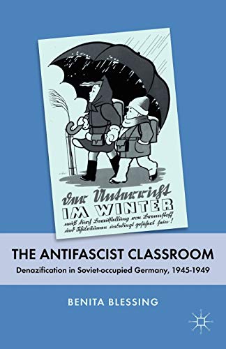 The Antifascist Classroom: Denazification in Soviet-occupied Germany, 19451949 [Paperback]