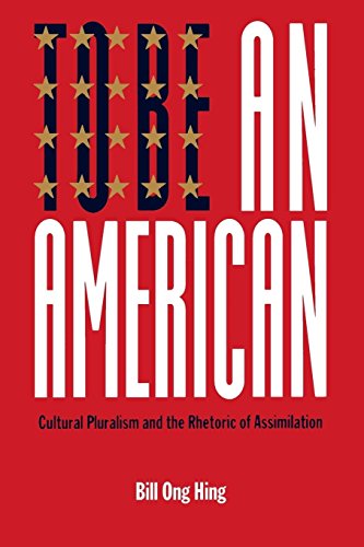 To Be An American Cultural Pluralism and the Rhetoric of Assimilation [Paperback]