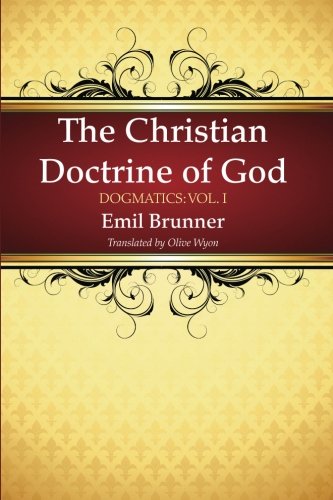 The Christian Doctrine Of God - Dogmatics Vol. I [Paperback]