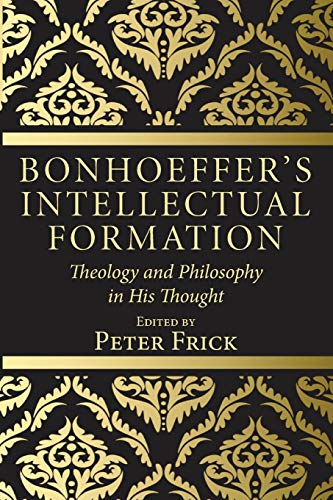 Bonhoeffer's Intellectual Formation  Theology and Philosophy in His Thought [Paperback]