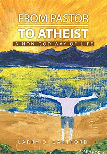 From Pastor to Atheist  A Non-god Way of Life [Hardcover]