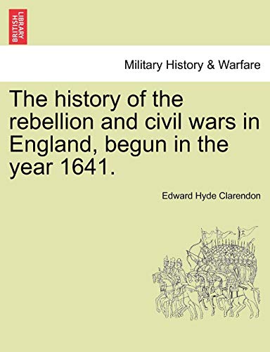The History Of The Rebellion And Civil Wars In England, Begun In The Year 1641. [Paperback]