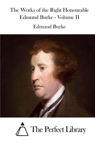 The Works Of The Right Honourable Edmund Burke - Volume Ii [Paperback]