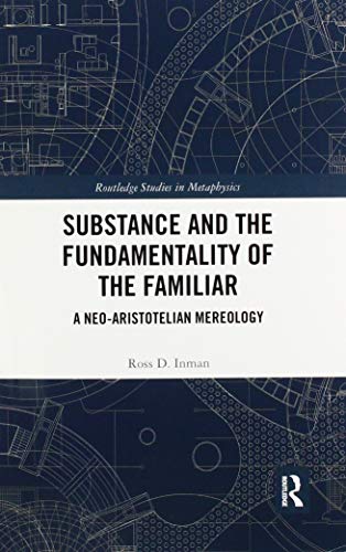 Substance and the Fundamentality of the Familiar A Neo-Aristotelian Mereology [Paperback]