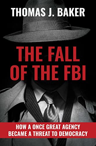 The Fall of the FBI How a Once Great Agency Became a Threat to Democracy [Hardcover]