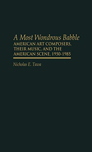 A Most Wondrous Babble American Art Composers, Their Music, and the American Sc [Hardcover]