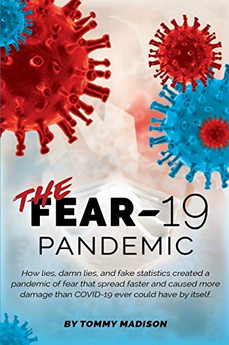 FEAR-19 Pandemic  How Lies, Damn Lies, and Fake Statistics Created a Pandemic o [Paperback]