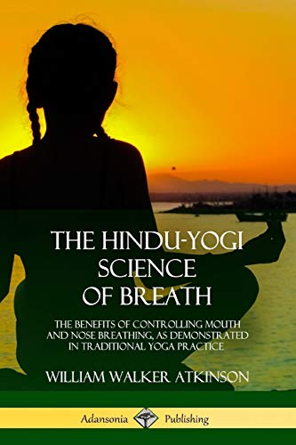 Hindu-Yogi Science of Breath  The Benefits of Controlling Mouth and Nose Breath [Paperback]