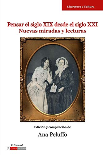 Pensar El Siglo Xix Desde El Siglo Xxi Nuevas Miradas Y Lecturas (spanish Editi [Paperback]
