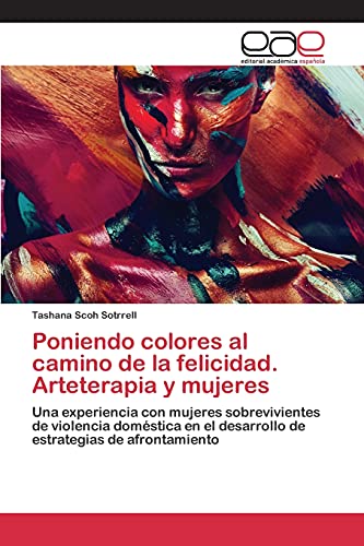 Poniendo Colores Al Camino De La Felicidad. Arteterapia Y Mujeres Una Experienc [Paperback]