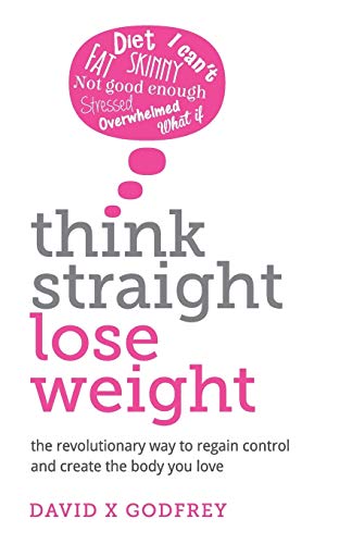 Think Straight, Lose Weight  The Revolutionary Way to Regain Control and Create [Paperback]