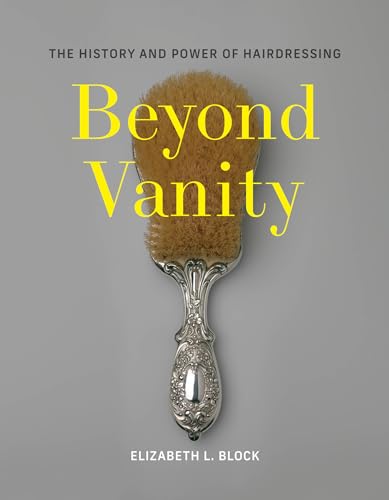 Beyond Vanity The History and Power of Hairdressing [Hardcover]