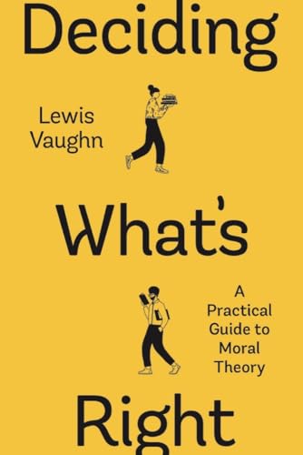 Deciding What's Right A Practical Guide to Moral Theory [Paperback]