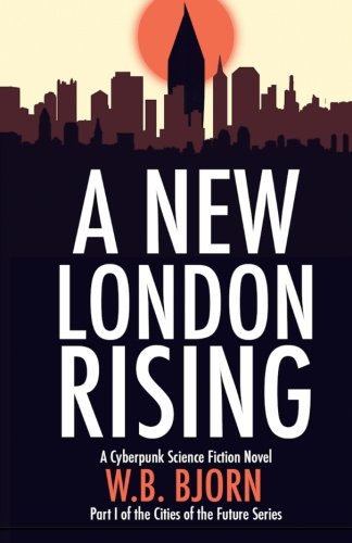 A New London Rising A Cyberpunk Novel (cities Of The Future) (volume 1) [Paperback]