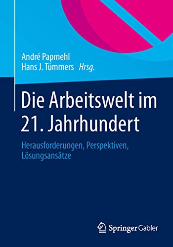 Die Arbeitswelt im 21. Jahrhundert Herausforderungen, Perspektiven, Lsungsans [Paperback]