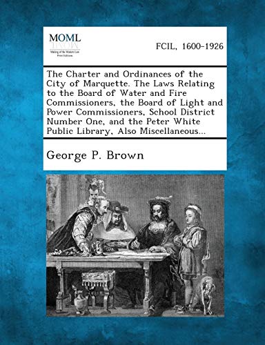 Charter and Ordinances of the City of Marquette. the Laws Relating to the Board  [Paperback]