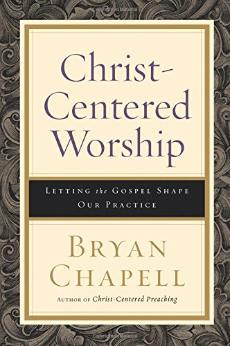 Christ-Centered Worship Letting The Gospel Shape Our Practice [Paperback]