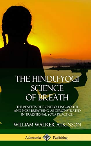 Hindu-Yogi Science of Breath  The Benefits of Controlling Mouth and Nose Breath [Hardcover]