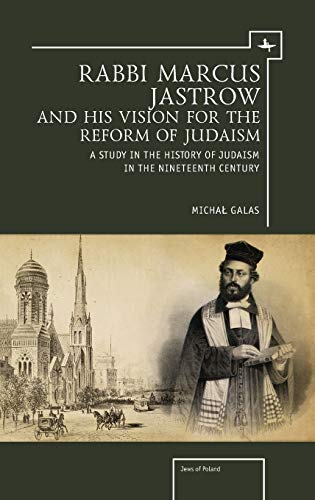Rabbi Marcus Jastrow and His Vision for the Reform of Judaism A Study in the Hi [Hardcover]