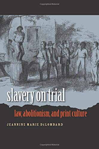 Slavery On Trial Law, Abolitionism, And Print Culture (studies In Legal History [Paperback]