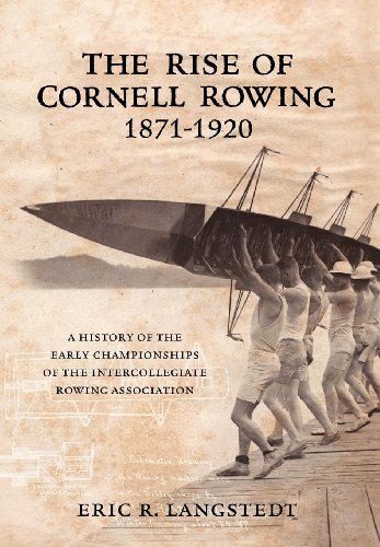 The Rise Of Cornell Rowing 1871-1920 A History Of The Early Championships Of Th [Hardcover]