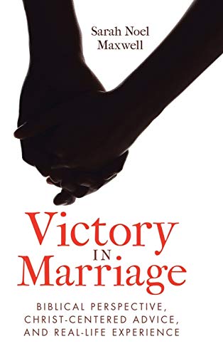 Victory in Marriage  Biblical Perspective, Christ-Centered Advice, and Real-Lif [Hardcover]