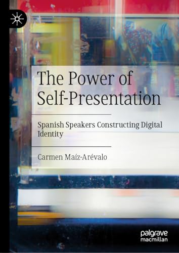 The Power of Self-Presentation Spanish Speakers Constructing Digital Identity [Hardcover]