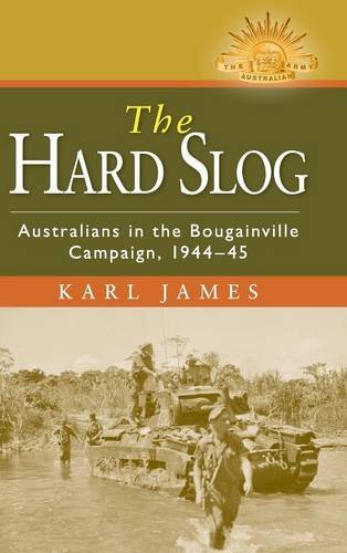 The Hard Slog Australians in the Bougainville Campaign, 1944}}}45 [Hardcover]