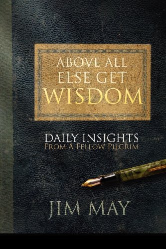 Above All Else Get Wisdom  Daily Insights from A Fellow Pilgrim [Paperback]