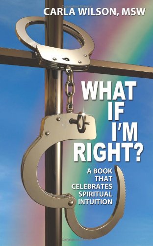 What If I'm Right A Book That Celebrates Spiritual Intuition [Paperback]