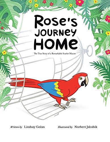Rose's Journey Home  The True Story of a Remarkable Scarlet Macaw [Paperback]