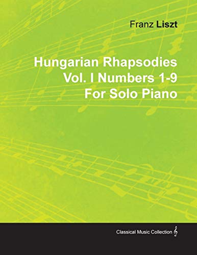Hungarian Rhapsodies Vol. I Numbers 1-9 by Franz Liszt for Solo Piano [Paperback]
