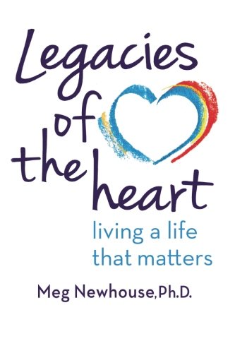 Legacies Of The Heart Living A Life That Matters [Paperback]