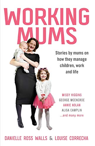 Working Mums  Stories by Mums on How They Manage Children, Work and Life [Paperback]