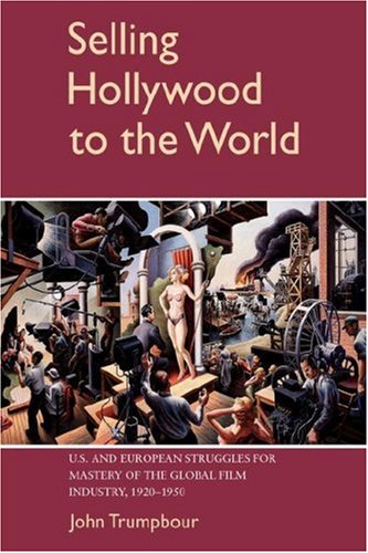 Selling Hollywood to the World US and European Struggles for Mastery of the Glo [Paperback]