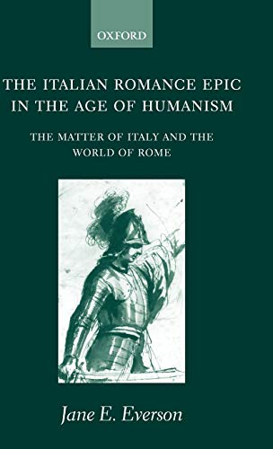 The Italian Romance Epic in the Age of Humanism The Matter of Italy and the Wor [Hardcover]
