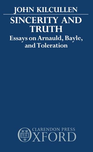 Sincerity and Truth Essays on Arnauld, Bayle, and Toleration [Hardcover]
