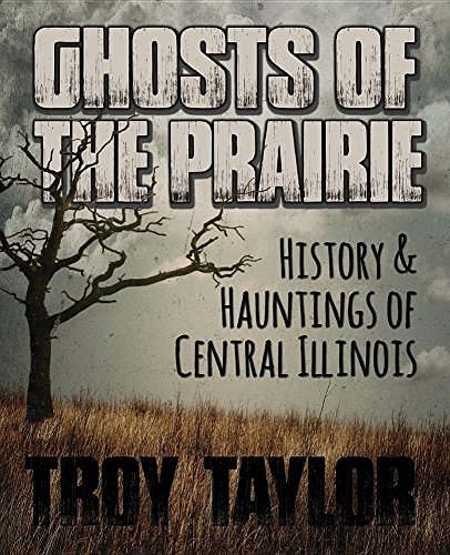 Ghosts Of The Prairie History & Hauntings Of Central Illinois [Paperback]