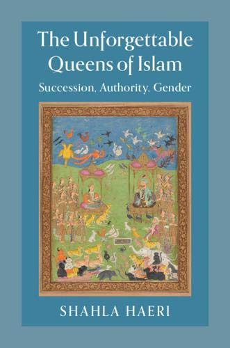 The Unforgettable Queens of Islam Succession, Authority, Gender [Paperback]