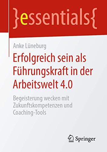 Erfolgreich sein als Fhrungskraft in der Arbeitswelt 4.0 Begeisterung wecken m [Paperback]