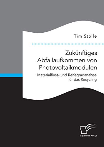 Zukunftiges Abfallaufkommen Von Photovoltaikmodulen. Materialfluss- Und Reifegra [Paperback]