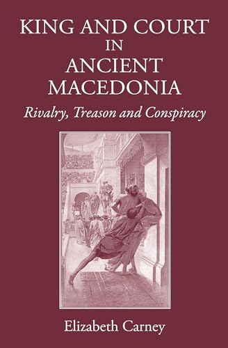 King and Court in Ancient Macedonia Rivalry, Treason and Conspiracy [Hardcover]